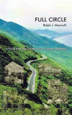 Full Circle: A North End Man's Odyssey to Vietnam and Back by Masciulli, Ralph J.