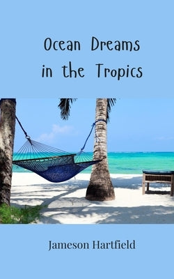 Ocean Dreams in the Tropics by Hartfield, Jameson