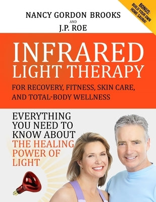 Infrared Light Therapy: For Recovery, Fitness, Skin Care and Total-Body Wellness by Roe, J. P.