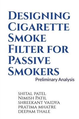 Designing Cigarette Smoke Filter for Passive Smokers by Patel, Shital