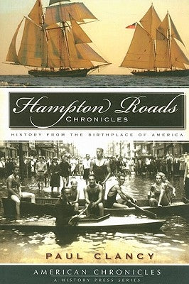 Hampton Roads Chronicles:: History from the Brithplace of America by Clancy, Paul
