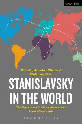 Stanislavsky in the World: The System and Its Transformations Across Continents by Pitches, Jonathan