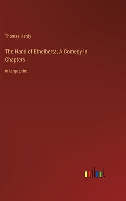 The Hand of Ethelberta; A Comedy in Chapters: in large print by Hardy, Thomas