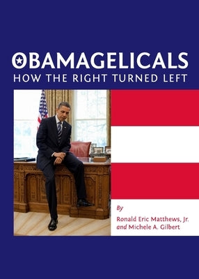 Obamagelicals: How the Right Turned Left by Gilbert, Michele