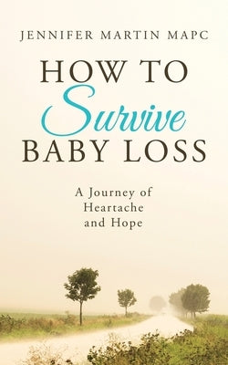 How to Survive Baby Loss: A Journey of Heartache and Hope by Martin Mapc, Jennifer
