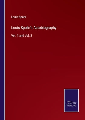 Louis Spohr's Autobiography: Vol. 1 and Vol. 2 by Spohr, Louis