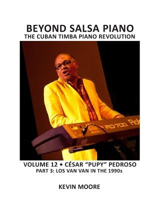 Beyond Salsa Piano: César "Pupy" Pedroso - Part 3 - Los Van Van in the 1990s by Moore, Kevin