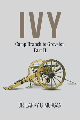 IVY Camp Branch to Groveton: Part 2 by Morgan, Larry G.