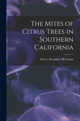 The Mites of Citrus Trees in Southern California by McGregor, Ernest Alexander 1880-