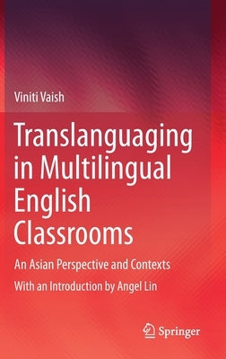 Translanguaging in Multilingual English Classrooms: An Asian Perspective and Contexts by Vaish, Viniti