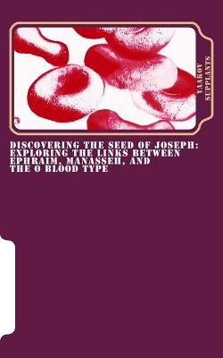 Discovering the Seed of Joseph: Exploring the Links Between Ephraim, Manasseh, and the O Blood Type by Williams III, James L.