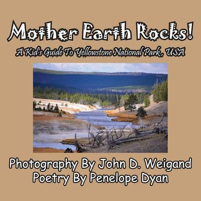 Mother Earth Rocks! a Kid's Guide to Yellowstone National Park, USA by Dyan, Penelope