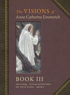 The Visions of Anne Catherine Emmerich (Deluxe Edition): Book III by Emmerich, Anne Catherine