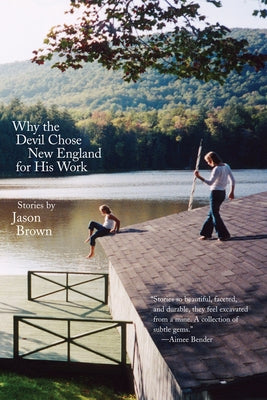 Why the Devil Chose New England for His Work: Stories by Brown, Jason
