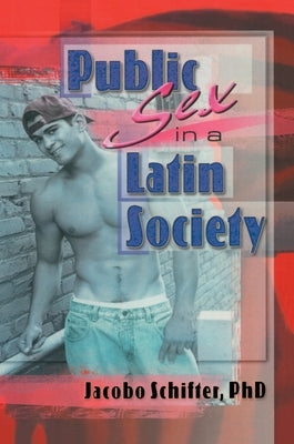 Public Sex in a Latin Society by Schifter, Jacobo