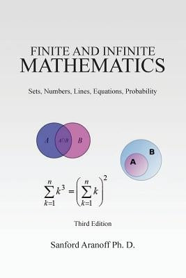 Finite and Infinite Mathematics: Sets, Numbers, Lines, Equations, Probability by Aranoff Ph. D., Sanford