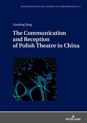 The Communication and Reception of Polish Theatre in China by Kocur, Miroslaw