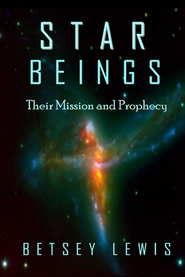 Star Beings: Their Mission and Prophecy by Lewis, Betsey