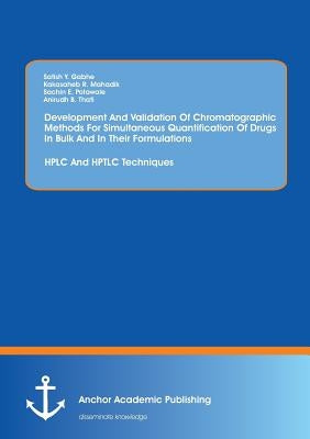 Development And Validation Of Chromatographic Methods For Simultaneous Quantification Of Drugs In Bulk And In Their Formulations: HPLC And HPTLC Techn by Gabhe, Satish y.