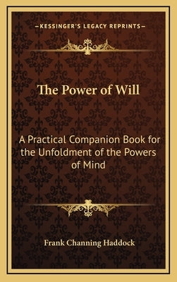 The Power of Will: A Practical Companion Book for the Unfoldment of the Powers of Mind by Haddock, Frank Channing