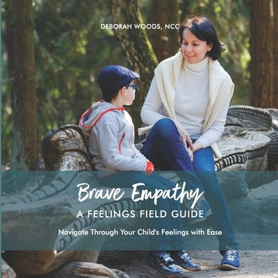 Brave Empathy: A Feelings Field Guide by Woods, Deborah