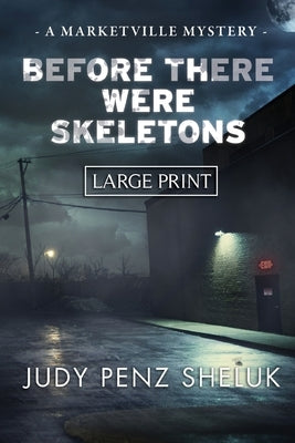 Before There Were Skeletons - LARGE PRINT EDITION: Marketville Mystery #4 by Penz Sheluk, Judy