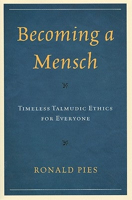 Becoming a Mensch: Timeless Talmudic Ethics for Everyone by Pies, Ronald