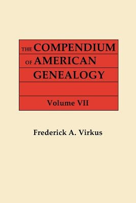 Compendium of American Genealogy: First Families of America. a Genealogical Encyclopedia of the United States. in Seven Volumes. Volume VII (1942) by Virkus, Frederick A.