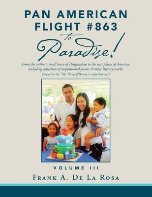 Pan American Flight #863 to Paradise!: From the Author's Small Town of Panganiban to the Vast Plains of America, Including Collection of Inspirational by De La Rosa, Frank A.