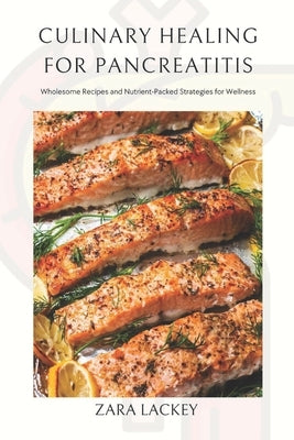 Culinary Healing for Pancreatitis: Wholesome Recipes and Nutrient-Packed Strategies for Wellness by Lackey, Zara
