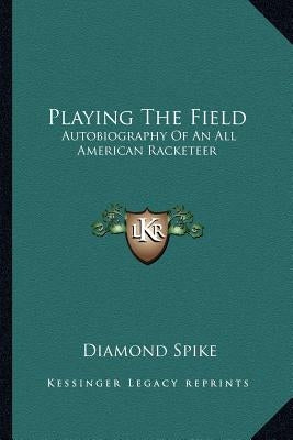 Playing the Field: Autobiography of an All American Racketeer by Spike, Diamond