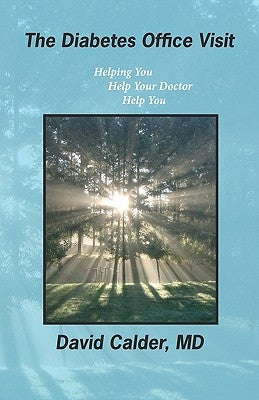 The Diabetes Office Visit: Helping You Help Your Doctor Help You by Calder MD, David