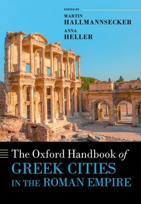The Oxford Handbook of Greek Cities in the Roman Empire by Heller, Heller