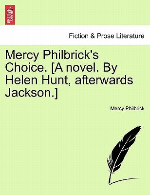 Mercy Philbrick's Choice. [A Novel. by Helen Hunt, Afterwards Jackson.] by Philbrick, Mercy