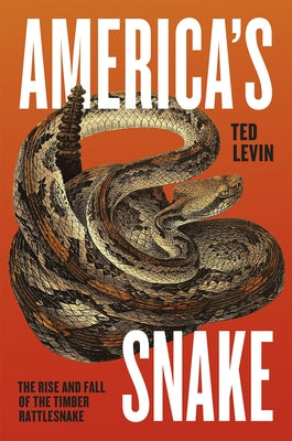 America's Snake: The Rise and Fall of the Timber Rattlesnake by Levin, Ted