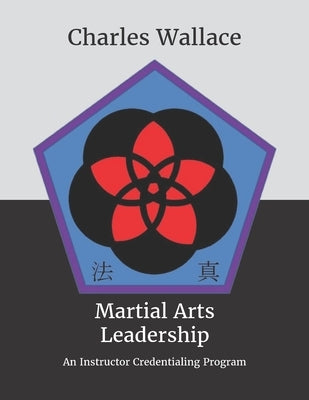Martial Arts Leadership: An Instructor Credentialing Program by Wallace, Charles L.