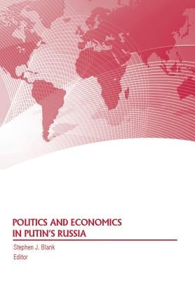 Politics and Economics in Putin's Russia by Blank, Stephen J.