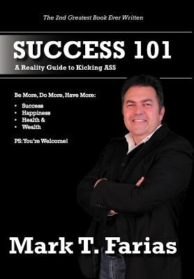 Success 101: A Reality Guide to Kicking ASS by Farias, Mark T.