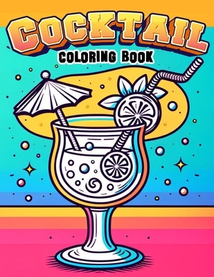 Cocktail Coloring book: Brimming with Beautifully Illustrated Cocktails, Garnishes, and Glassware, Where Every Stroke of Your Pen Adds a Splas by McDaniel Art, Lee