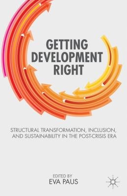 Getting Development Right: Structural Transformation, Inclusion, and Sustainability in the Post-Crisis Era by Paus, E.