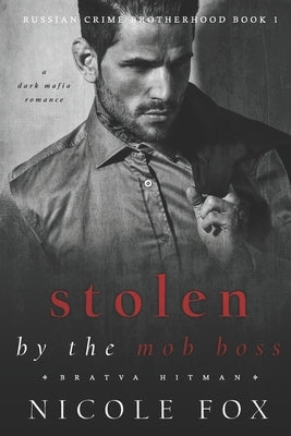 Stolen by the Mob Boss (Bratva Hitman): A Dark Mafia Romance by Fox, Nicole