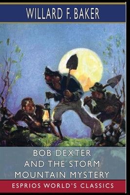 Bob Dexter and the Storm Mountain Mystery (Esprios Classics): Or, The Secret of the Log Cabin by F. Baker, Willard