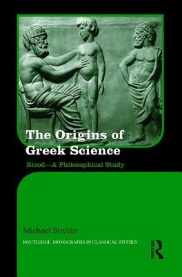 The Origins of Ancient Greek Science: Blood--A Philosophical Study by Boylan, Michael
