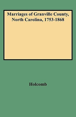 Marriages of Granville County, North Carolina, 1753-1868 by Holcomb, Brent H.