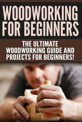 WOODWORKING for Beginners: The Ultimate Woodworking Guide and Projects for Beginners! by Jones, Darren