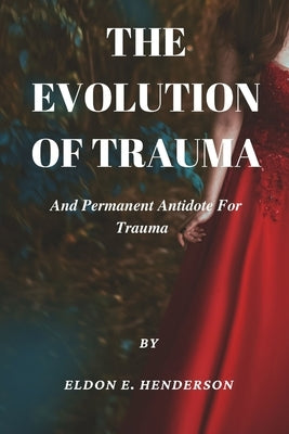 The evolution of trauma and permanent antidote for trauma by Henderson, Eldon