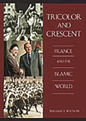 Tricolor and Crescent: France and the Islamic World by Watson, William E.