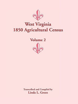 West Virginia 1850 Agricultural Census, Volume 2 by Green, Linda L.