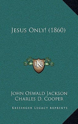 Jesus Only! (1860) by Jackson, John Oswald