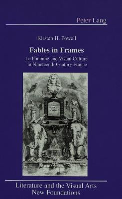 Fables in Frames: La Fontaine and Visual Culture in Nineteenth-Century France by Gilman, Ernest B.